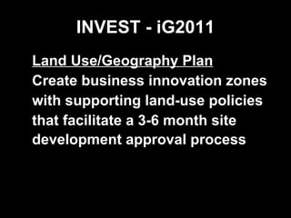 INVEST - iG2011 Land Use/Geography Plan Create business innovation zones with supporting land-use policies that facilitate a 3-6 month site development approval process   
