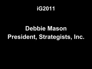 iG2011 Debbie Mason President, Strategists, Inc. 