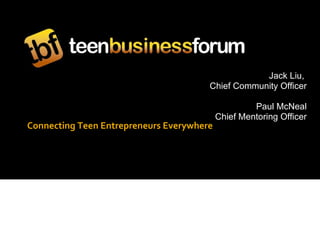 Connecting Teen Entrepreneurs Everywhere Jack Liu,  Chief Community Officer Paul McNeal Chief Mentoring Officer 