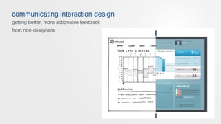 communicating interaction design
getting better, more actionable feedback
from non-designers
 