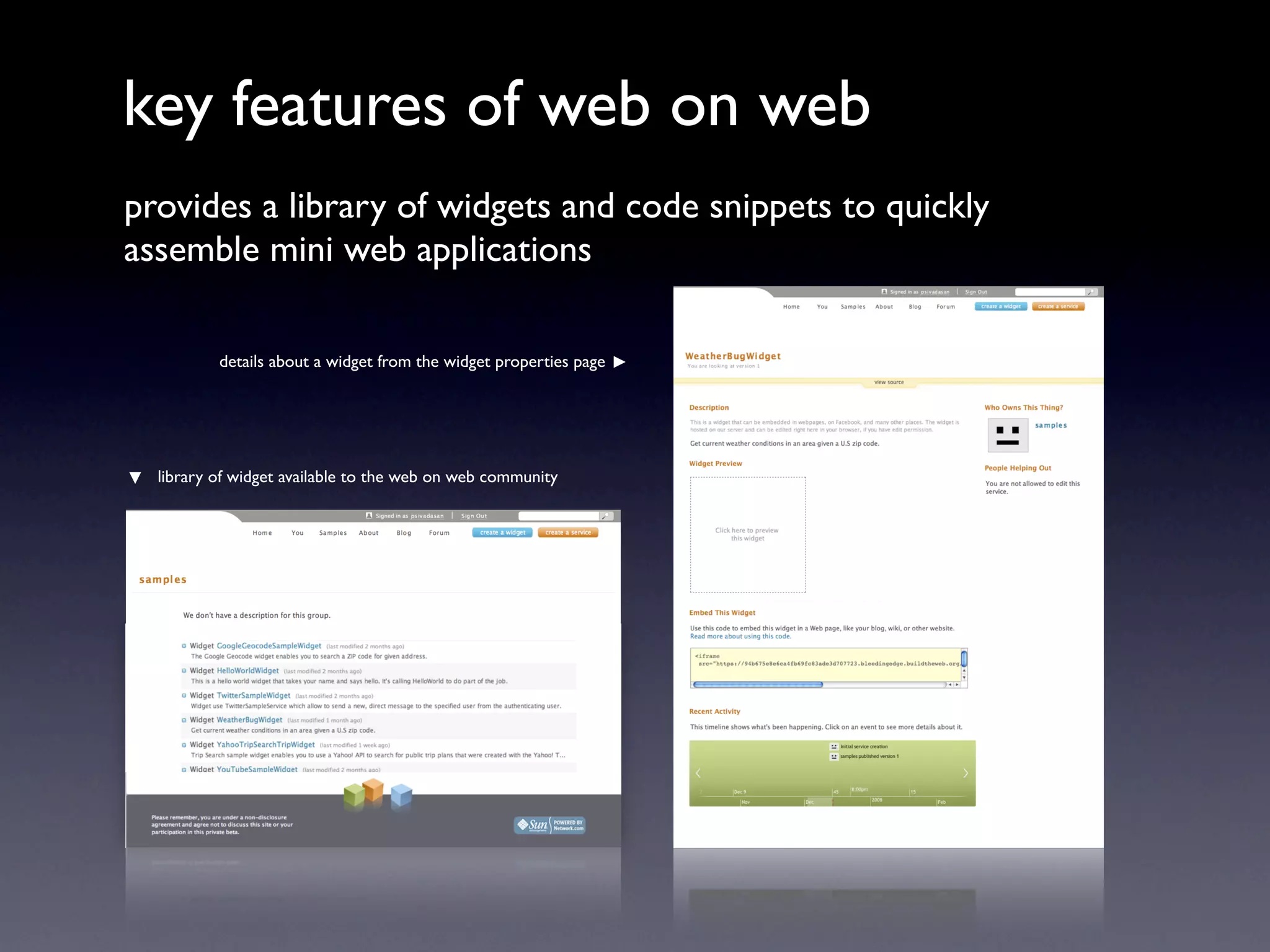 key features of web on web
provides a library of widgets and code snippets to quickly
assemble mini web applications

          details about a widget from the widget properties page




  library of widget available to the web on web community
 