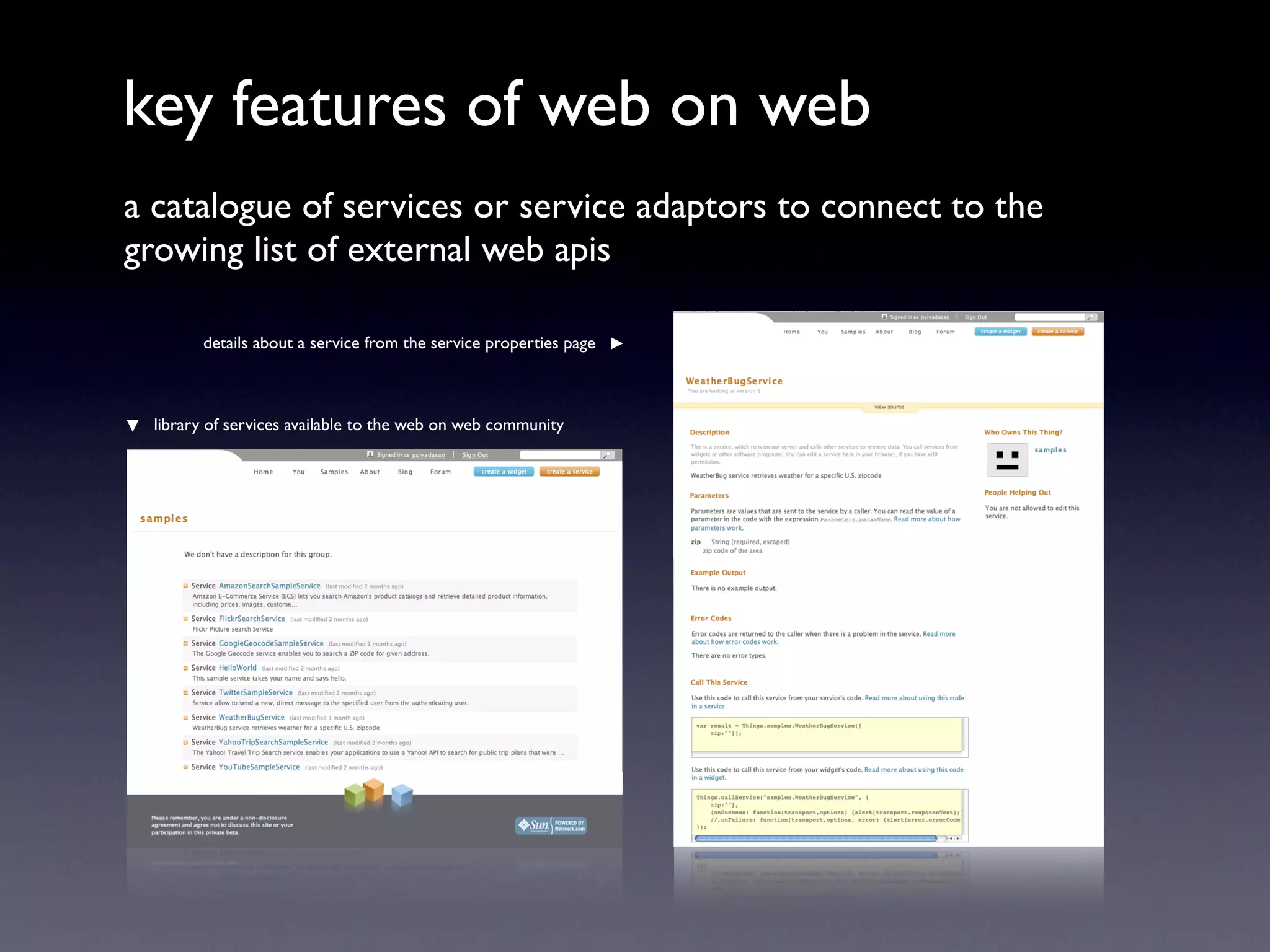 key features of web on web
a catalogue of services or service adaptors to connect to the
growing list of external web apis

       details about a service from the service properties page



 library of services available to the web on web community
 