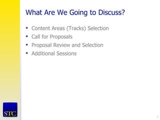 What Are We Going to Discuss?

 Content Areas (Tracks) Selection
 Call for Proposals
 Proposal Review and Selection
 Additional Sessions




                                     2
 