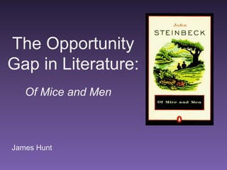 The Opportunity
Gap in Literature:
   Of Mice and Men



James Hunt
 