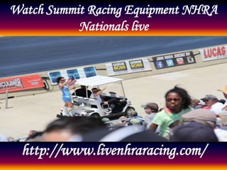Watch Summit Racing Equipment NHRA
Nationals live
http://www.livenhraracing.com/
 