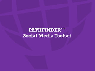 PATHFINDERsm
Social Media Toolset
 