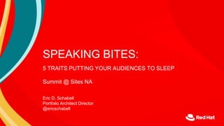 5 TRAITS PUTTING YOUR AUDIENCES TO SLEEP
Summit @ Sites NA
SPEAKING BITES:
Eric D. Schabell
Portfolio Architect Director
@ericschabell
 