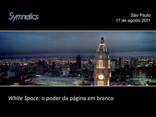 São Paulo
                                                        au o
                                           17 de agosto 2011




White Space: o poder da página em branco
       p       p        p g
 