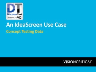 An IdeaScreen Use Case
Concept Testing Data
 