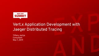 Vert.x Application Development with
Jaeger Distributed Tracing
Tiffany Jachja
Consultant
May 7, 2019
 