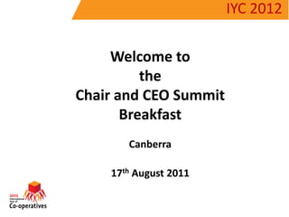 IYC 2012 Welcome to the  Chair and CEO Summit Breakfast Canberra 17th August 2011 