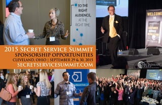 Brought to you by:
CLEVELAND, OHIO | SEPTEMBER 29 & 30, 2015
SPONSORSHIP OPPORTUNITIES
2015 Secret Service Summit
SECRETSERVICESUMMIT.COM
 