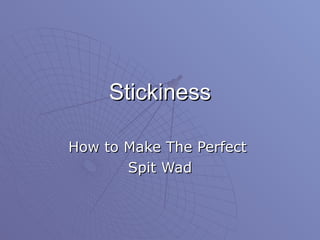 Stickiness How to Make The Perfect  Spit Wad 