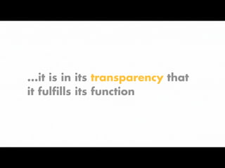 ...it is in its transparency that
it fulfills its function

Monday, October 21, 13

 