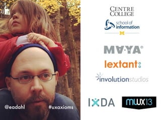 @eadahl
Monday, October 21, 13

#uxaxioms
@eadahl

 