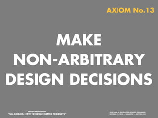 AXIOM No.12

TAME COMPLEXITY
DON’T ABOLISH IT

PREVIEW PRESENTATION:

“UX AXIOMS: HOW TO DESIGN BETTER PRODUCTS”
Monday, October 21, 13

ERIK DAHL OF INVOLUTION STUDIOS, COLUMBUS
OCTOBER 15, 2013 — SUMMITUP — DAYTON, OH

 