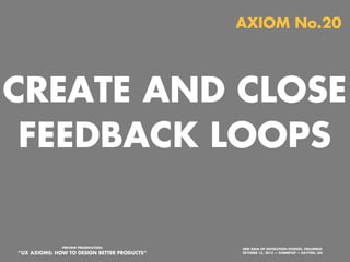 AXIOM No.19

EXTERNALIZE YOUR WORK
FOR YOUR OWN COGNITIVE
PROCESS AND TO PROMOTE
COLLABORATION.

PREVIEW PRESENTATION:

“UX AXIOMS: HOW TO DESIGN BETTER PRODUCTS”
Monday, October 21, 13

ERIK DAHL OF INVOLUTION STUDIOS, COLUMBUS
OCTOBER 15, 2013 — SUMMITUP — DAYTON, OH

 