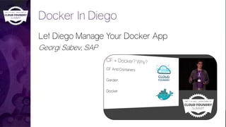 Docker In Diego
Let Diego Manage Your Docker App
Georgi Sabev, SAP
 