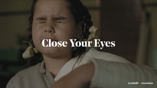 Close Your Eyes
#uxaxioms@eadahl
 