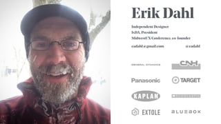 Erik Dahl
Independent Designer
IxDA, President
MidwestUX Conference, co-founder
eadahl@gmail.com @eadahl
 
