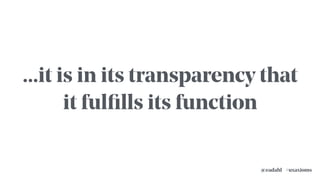 ...it is in its transparency that
it fulﬁlls its function
#uxaxioms@eadahl
 
