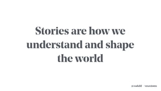 #uxaxioms@eadahl
Stories are how we
understand and shape
the world
 