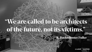 “We are called to be architects
of the future, not its victims.”
#uxaxioms@eadahl
-R. Buckminster Fuller
 