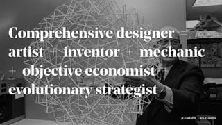 Comprehensive designer =
artist + inventor + mechanic
+ objective economist +
evolutionary strategist
#uxaxioms@eadahl
 