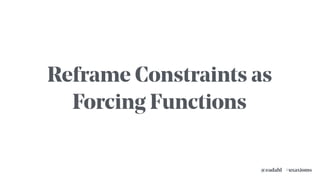 #uxaxioms@eadahl
Reframe Constraints as
Forcing Functions
 