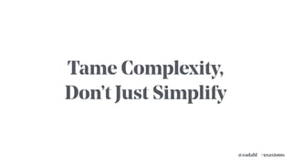 #uxaxioms@eadahl
Tame Complexity,
Don’t Just Simplify
 