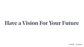 #uxaxioms@eadahl
Have a Vision For Your Future
 
