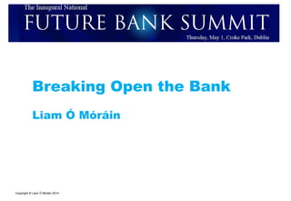 Copyright © Liam Ó Móráin 2014
Breaking Open the Bank
Liam Ó Móráin
 