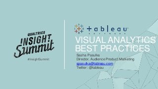 Sasha Pasulka
Director, Audience Product Marketing
spasulka@tableau.com
Twitter: @tableau
VISUAL ANALYTICS
BEST PRACTICES
#InsightSummit
 
