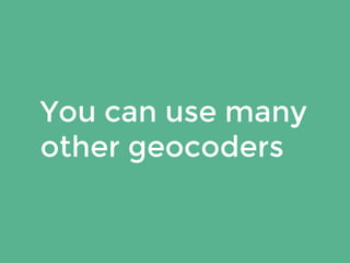 You can use many 
other geocoders 
 