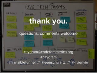 thank you. 
questions, comments welcome 
citygram@codeforamerica.org 
#citygram 
@invisiblefunnel // @eeeschwartz // @livienyin 
