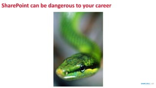 SharePoint can be dangerous to your career
SHARE 2012 | 103
 