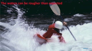 The waters can be rougher than expected
SHARE 2012 | 105
 