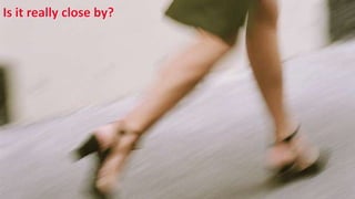 Is it really close by?
 