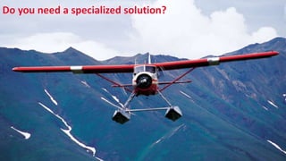 Do you need a specialized solution?
 