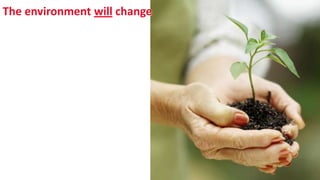 The environment will change
 