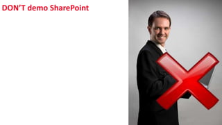 DON’T demo SharePoint
 