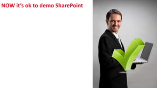 NOW it’s ok to demo SharePoint
 