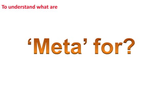 To understand what are
 