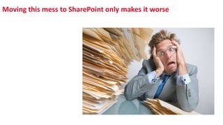 Moving this mess to SharePoint only makes it worse
 