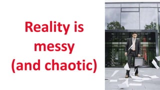 SHARE 2012 | 21
Reality is
messy
(and chaotic)
 