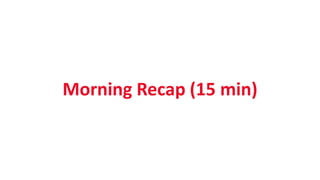 Morning Recap (15 min)
 