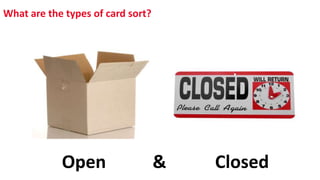 What are the types of card sort?
Open & Closed
 
