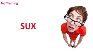 No Training
SHARE 2012 | 294
SUX
 