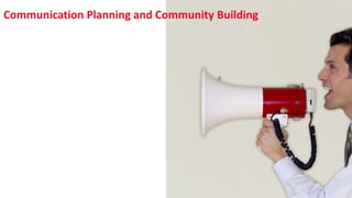 Communication Planning and Community Building
 