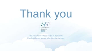 This presentation will be available on the Toronto
SharePoint Summit web site a few days after the event.
Thank you
 